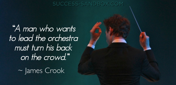 A man who wants to lead the orchestra must turn his back on the crowd
